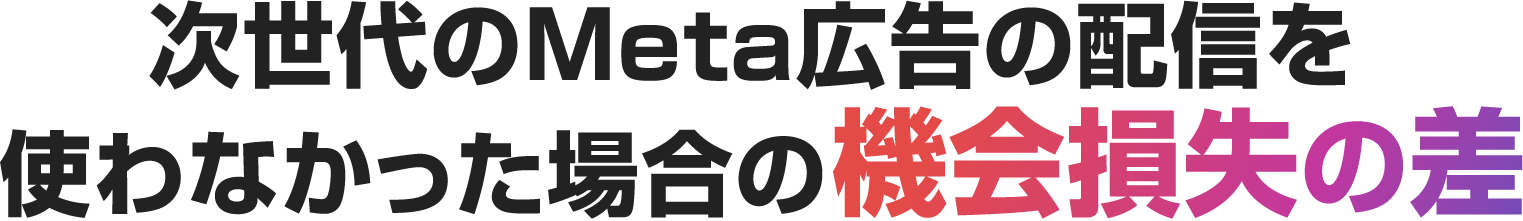 次世代のMeta広告の配信を使わなかった場合の機会損失の差
