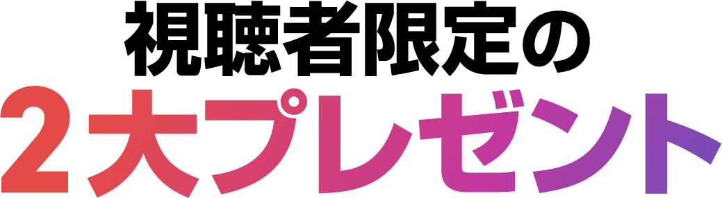 視聴者限定の2大プレゼント