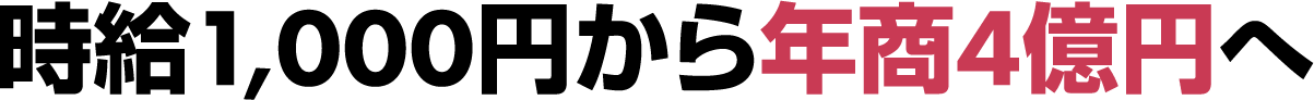 時給1,000円から年商4億円へ